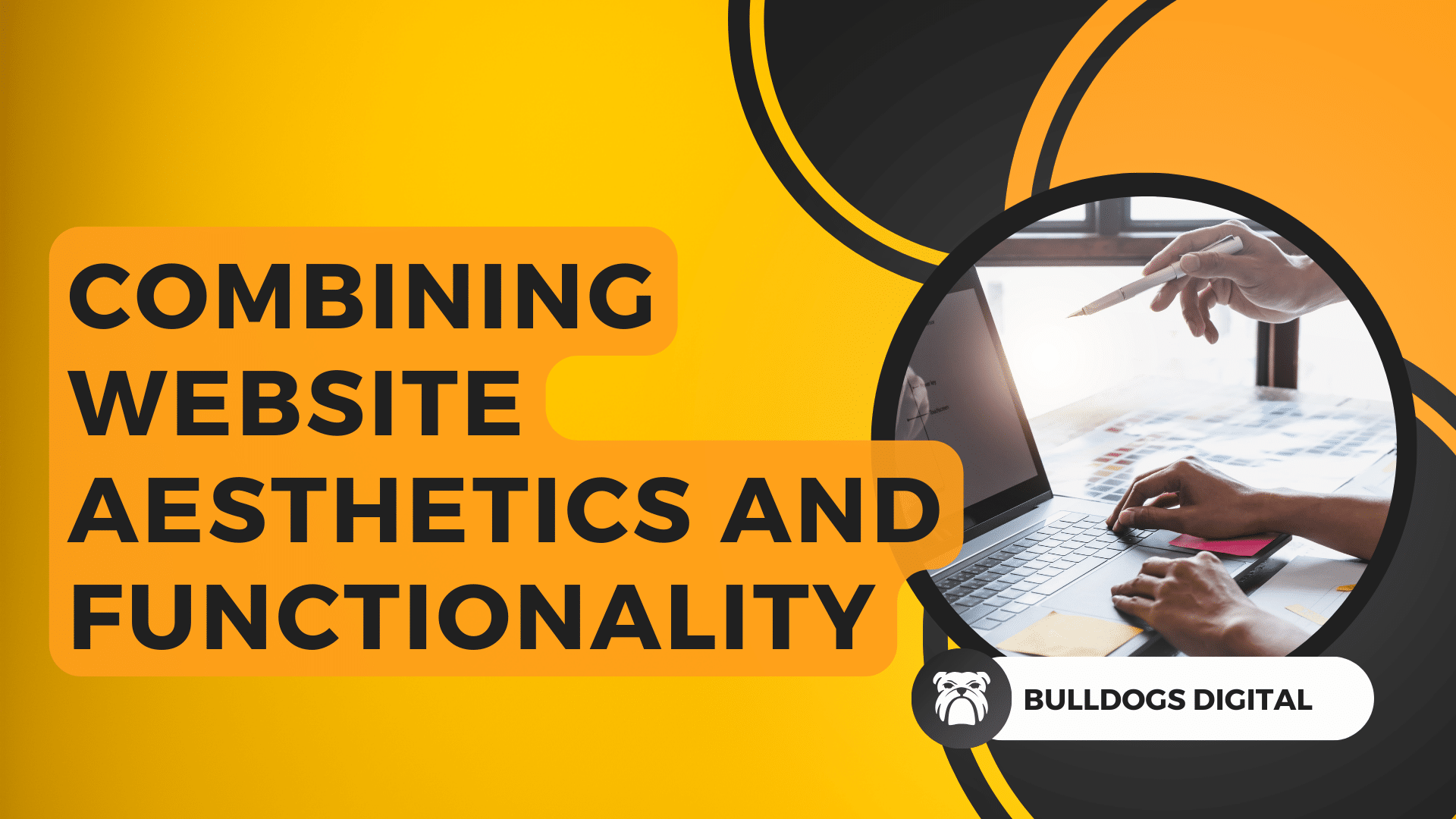 Bold dark text saying "Combining Website Aesthetics and Functionality" on a yellow background with several other circles in the company's signature colours, White, Black and orange. Featuring Bulldogs Digital logo, a bulldog Bulldogs Digital Website Design and Photography Sussex