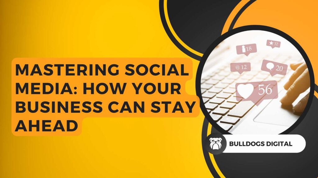Mastering Social Media: How Your Business Can Stay Ahead Bulldogs Digital Website Design and Photography Sussex
